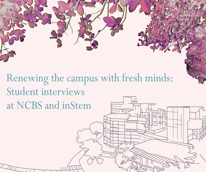 Renewing the campus with fresh minds: Student interviews at NCBS and inStem